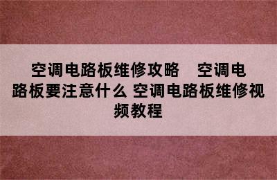 空调电路板维修攻略    空调电路板要注意什么 空调电路板维修视频教程